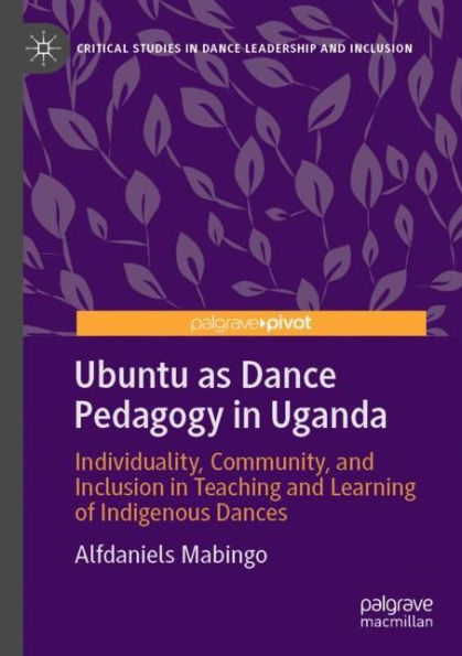 Ubuntu as Dance Pedagogy Uganda: Individuality, Community, and Inclusion Teaching Learning of Indigenous Dances