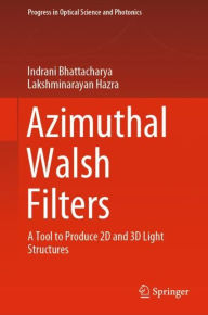 Title: Azimuthal Walsh Filters: A Tool to Produce 2D and 3D Light Structures, Author: Indrani Bhattacharya