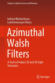 Title: Azimuthal Walsh Filters: A Tool to Produce 2D and 3D Light Structures, Author: Indrani Bhattacharya