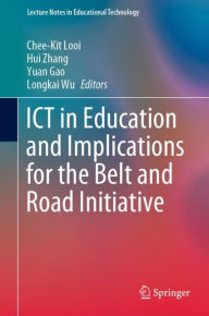 Title: ICT in Education and Implications for the Belt and Road Initiative, Author: Chee-Kit Looi