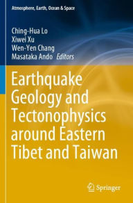 Title: Earthquake Geology and Tectonophysics around Eastern Tibet and Taiwan, Author: Ching-Hua Lo