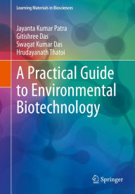 Title: A Practical Guide to Environmental Biotechnology, Author: Jayanta Kumar Patra