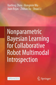 Title: Nonparametric Bayesian Learning for Collaborative Robot Multimodal Introspection, Author: Xuefeng Zhou