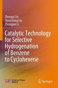 Title: Catalytic Technology for Selective Hydrogenation of Benzene to Cyclohexene, Author: Zhongyi Liu