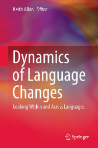 Title: Dynamics of Language Changes: Looking Within and Across Languages, Author: Keith Allan