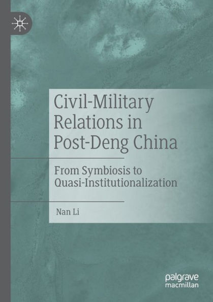 Civil-Military Relations Post-Deng China: From Symbiosis to Quasi-Institutionalization