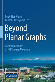 Title: Beyond Planar Graphs: Communications of NII Shonan Meetings, Author: Seok-Hee Hong