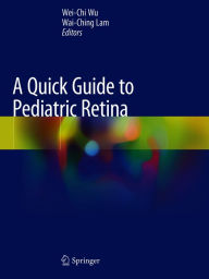 Title: A Quick Guide to Pediatric Retina, Author: Wei-Chi Wu