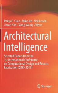 Title: Architectural Intelligence: Selected Papers from the 1st International Conference on Computational Design and Robotic Fabrication (CDRF 2019), Author: Philip F. Yuan