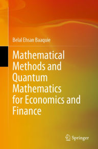 Title: Mathematical Methods and Quantum Mathematics for Economics and Finance, Author: Belal Ehsan Baaquie