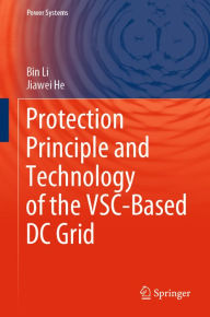 Title: Protection Principle and Technology of the VSC-Based DC Grid, Author: Bin Li