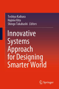Title: Innovative Systems Approach for Designing Smarter World, Author: Toshiya Kaihara