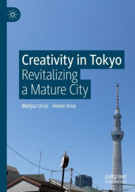 Title: Creativity in Tokyo: Revitalizing a Mature City, Author: Matjaz Ursic