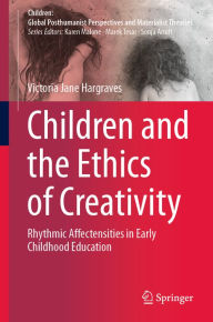 Title: Children and the Ethics of Creativity: Rhythmic Affectensities in Early Childhood Education, Author: Victoria Jane Hargraves