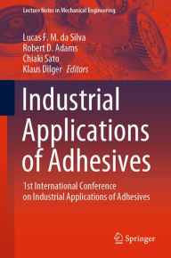 Title: Industrial Applications of Adhesives: 1st International Conference on Industrial Applications of Adhesives, Author: Lucas F. M. da Silva