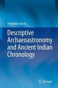 Title: Descriptive Archaeoastronomy and Ancient Indian Chronology, Author: Amitabha Ghosh