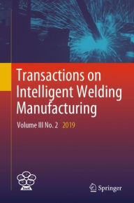 Title: Transactions on Intelligent Welding Manufacturing: Volume III No. 2 2019, Author: Shanben Chen