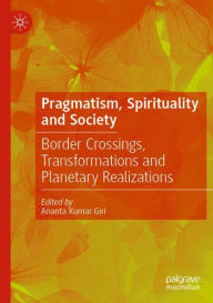 Title: Pragmatism, Spirituality and Society: Border Crossings, Transformations and Planetary Realizations, Author: Ananta Kumar Giri