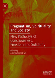 Title: Pragmatism, Spirituality and Society: New Pathways of Consciousness, Freedom and Solidarity, Author: Ananta Kumar Giri