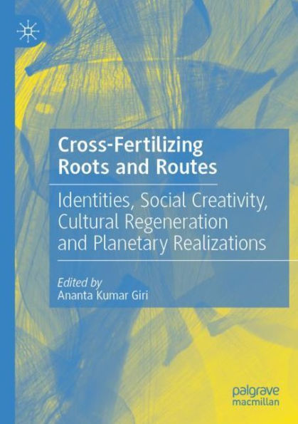 Cross-Fertilizing Roots and Routes: Identities, Social Creativity, Cultural Regeneration Planetary Realizations