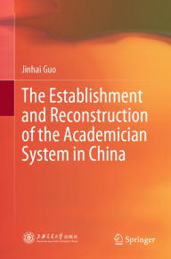 Title: The Establishment and Reconstruction of the Academician System in China, Author: Jinhai Guo