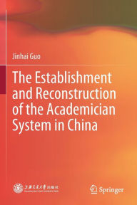 Title: The Establishment and Reconstruction of the Academician System in China, Author: Jinhai Guo