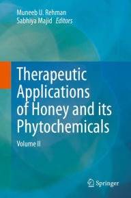 Title: Therapeutic Applications of Honey and its Phytochemicals: Volume II, Author: Muneeb U. Rehman