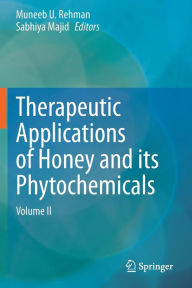 Title: Therapeutic Applications of Honey and its Phytochemicals: Volume II, Author: Muneeb U. Rehman