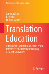 Title: Translation Education: A Tribute to the Establishment of World Interpreter and Translator Training Association (WITTA), Author: Junfeng Zhao