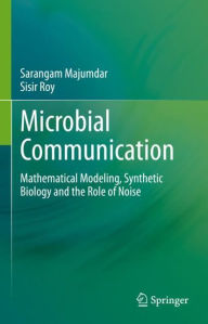 Title: Microbial Communication: Mathematical Modeling, Synthetic Biology and the Role of Noise, Author: Sarangam Majumdar