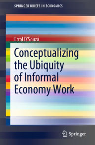 Title: Conceptualizing the Ubiquity of Informal Economy Work, Author: Errol D'Souza