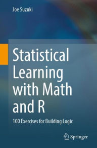 Title: Statistical Learning with Math and R: 100 Exercises for Building Logic, Author: Joe Suzuki