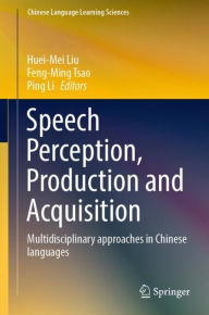 Title: Speech Perception, Production and Acquisition: Multidisciplinary approaches in Chinese languages, Author: Huei-Mei Liu
