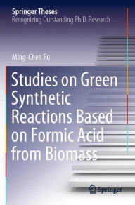 Title: Studies on Green Synthetic Reactions Based on Formic Acid from Biomass, Author: Ming-Chen Fu