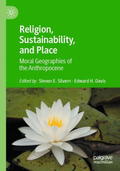 Religion, Sustainability, and Place: Moral Geographies of the Anthropocene