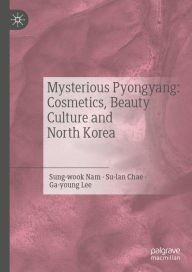 Title: Mysterious Pyongyang: Cosmetics, Beauty Culture and North Korea, Author: Nam Sung-wook