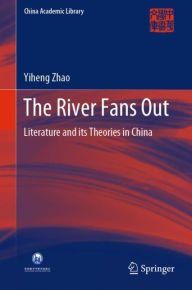Title: The River Fans Out: Literature and its Theories in China, Author: Yiheng Zhao