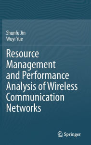 Title: Resource Management and Performance Analysis of Wireless Communication Networks, Author: Shunfu Jin