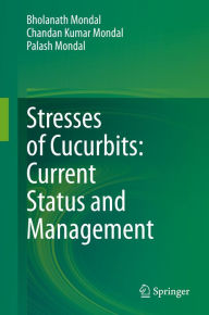 Title: Stresses of Cucurbits: Current Status and Management, Author: Bholanath Mondal