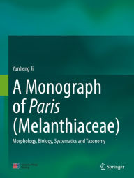 Title: A Monograph of Paris (Melanthiaceae): Morphology, Biology, Systematics and Taxonomy, Author: Yunheng Ji