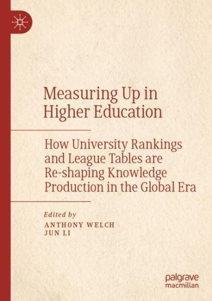 Measuring Up Higher Education: How University Rankings and League Tables are Re-shaping Knowledge Production the Global Era