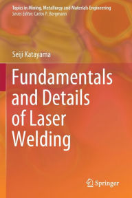 Title: Fundamentals and Details of Laser Welding, Author: Seiji Katayama