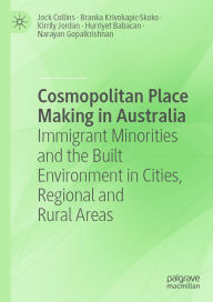 Title: Cosmopolitan Place Making in Australia: Immigrant Minorities and the Built Environment in Cities, Regional and Rural Areas, Author: Jock Collins