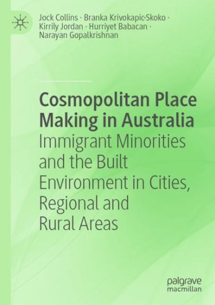 Cosmopolitan Place Making Australia: Immigrant Minorities and the Built Environment Cities, Regional Rural Areas