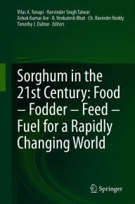 Title: Sorghum in the 21st Century: Food - Fodder - Feed - Fuel for a Rapidly Changing World, Author: Vilas A. Tonapi