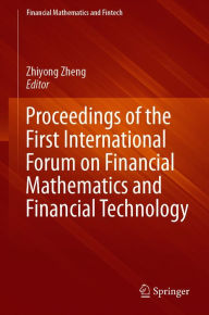 Title: Proceedings of the First International Forum on Financial Mathematics and Financial Technology, Author: Zhiyong Zheng