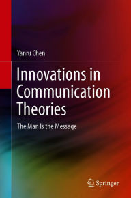 Title: Innovations in Communication Theories: The Man Is the Message, Author: Yanru Chen