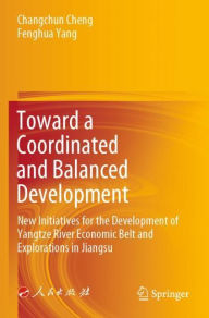 Title: Toward a Coordinated and Balanced Development: New Initiatives for the Development of Yangtze River Economic Belt and Explorations in Jiangsu, Author: Changchun Cheng