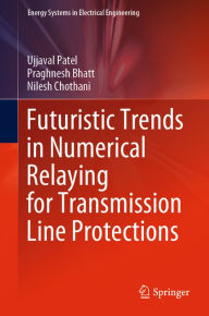 Title: Futuristic Trends in Numerical Relaying for Transmission Line Protections, Author: Ujjaval Patel