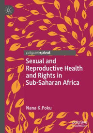 Title: Sexual and Reproductive Health and Rights in Sub-Saharan Africa, Author: Nana K. Poku